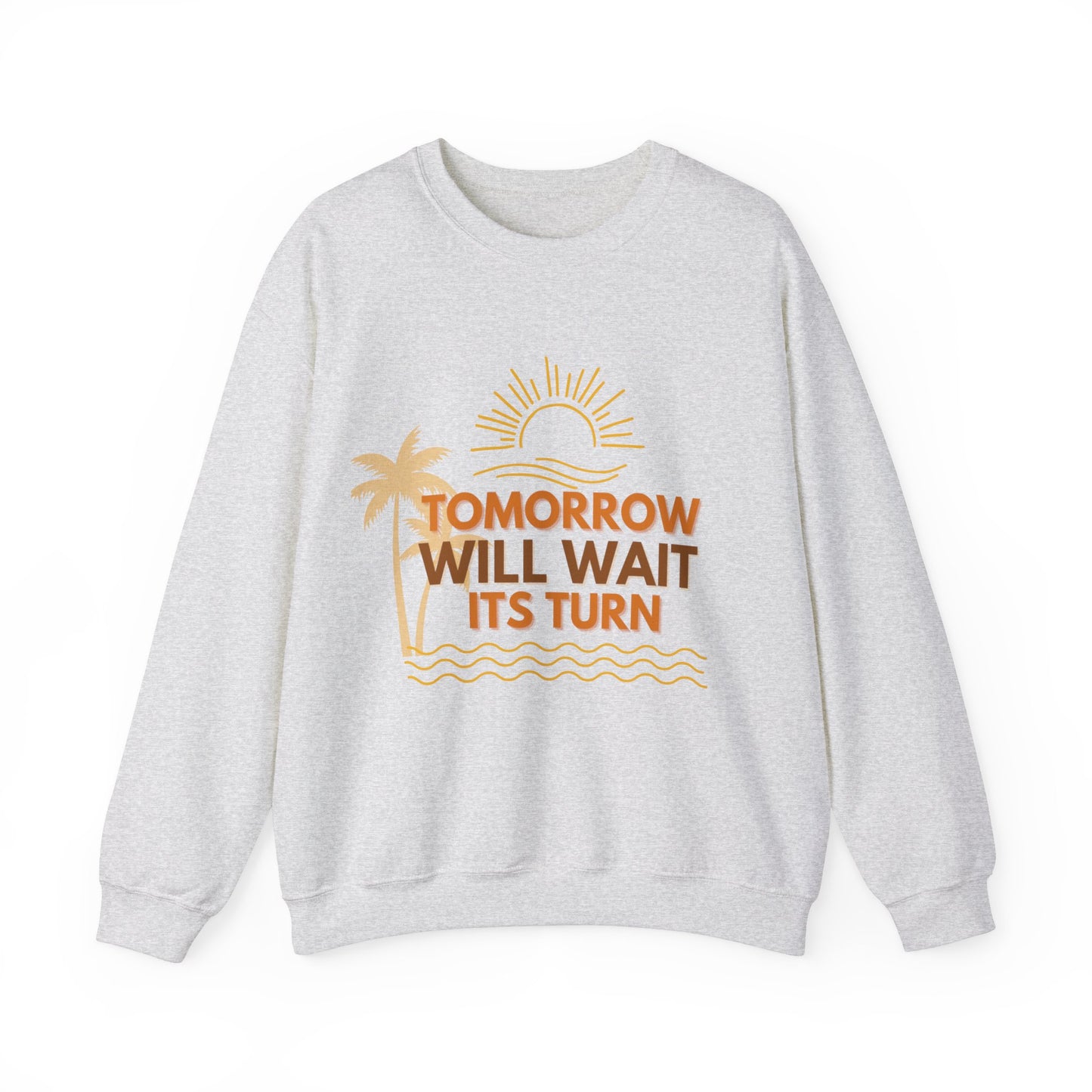 TOMORROW WILL WAIT ITS TURN SWEATSHIRT