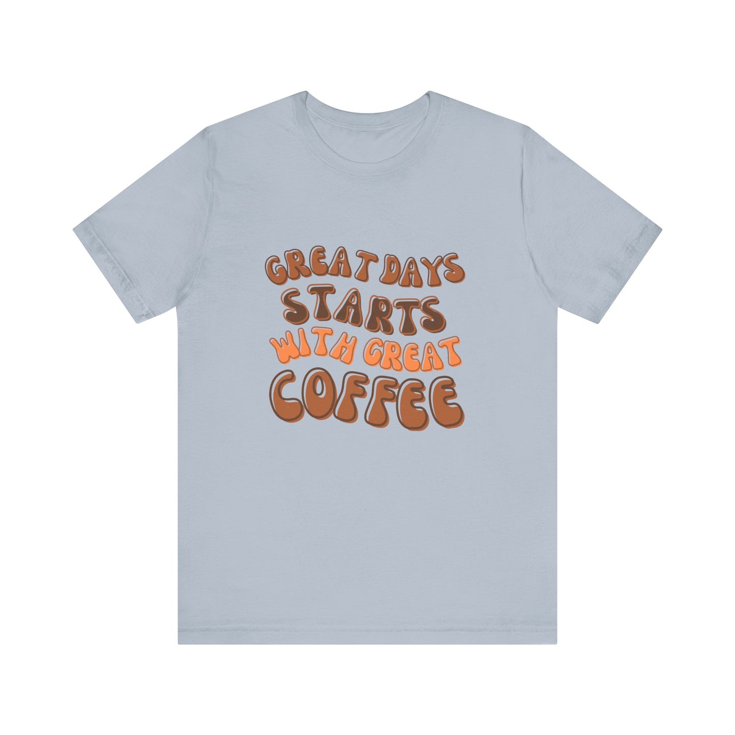 GREAT DAYS STARTS WITH GREAT COFFEE TSHIRT