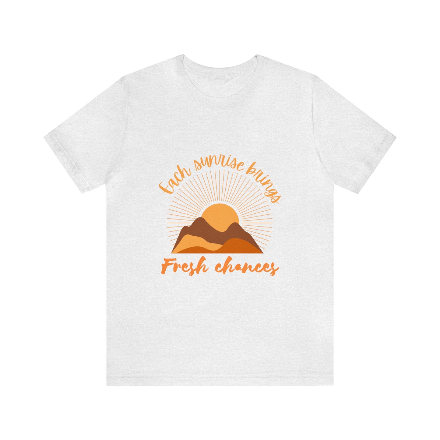 EACH SUNRISE BRINGS FRESH CHANCES TSHIRT