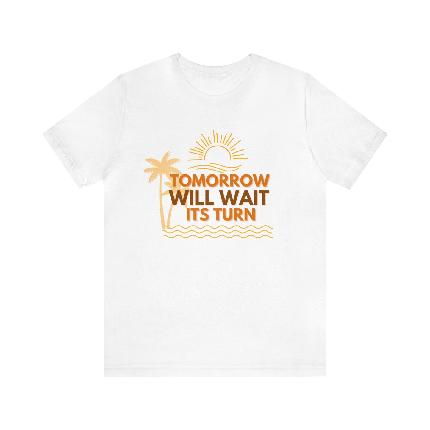 TOMORROW WILL WAIT ITS TURN TSHIRT