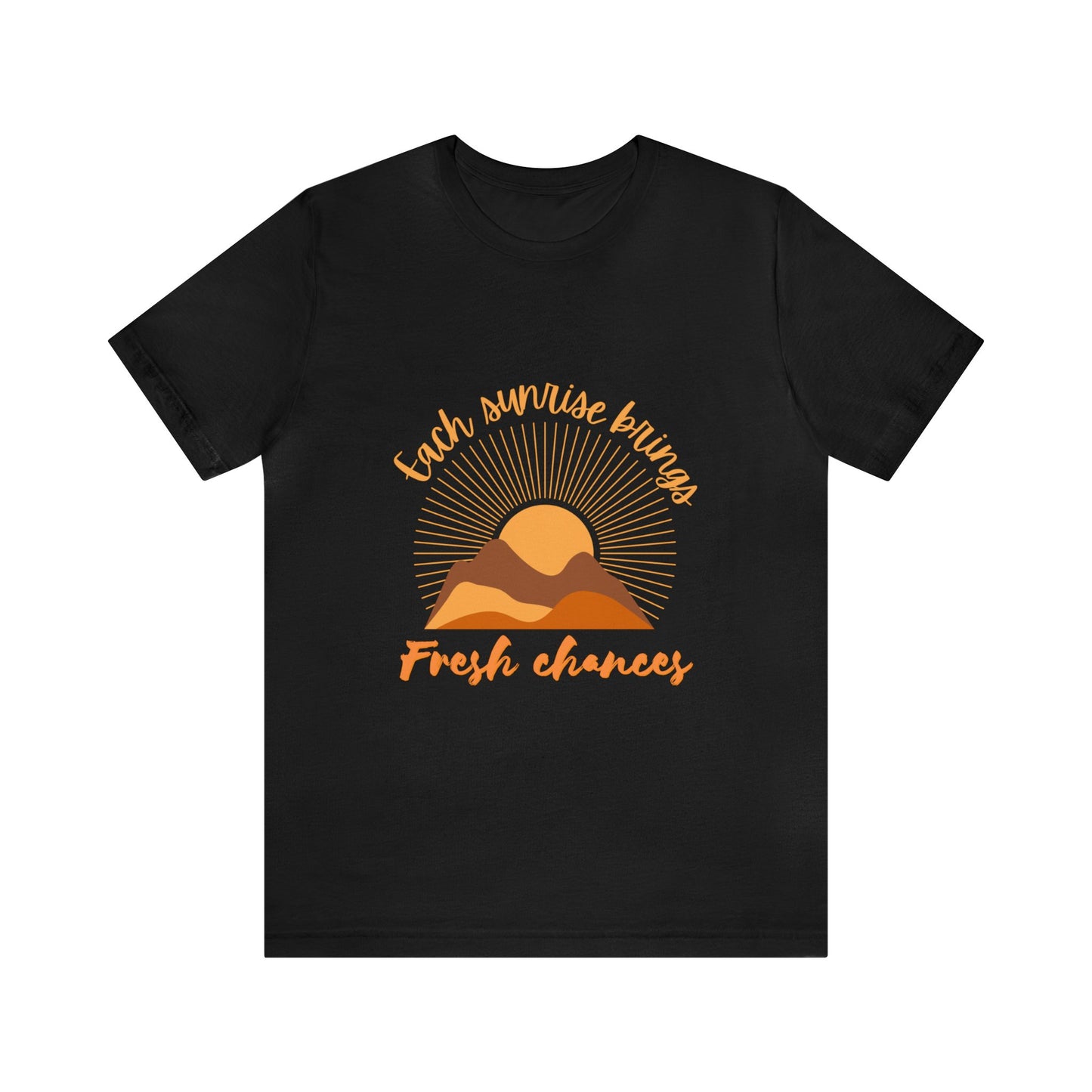 EACH SUNRISE BRINGS FRESH CHANCES TSHIRT