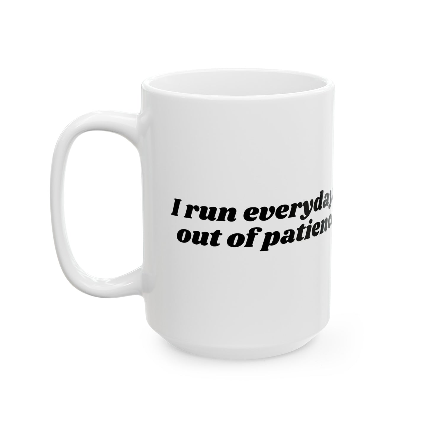 I run everyday out of patience - MUG