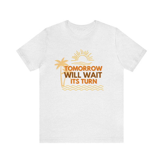 TOMORROW WILL WAIT ITS TURN TSHIRT