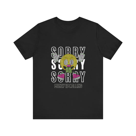 SORRY MONEY IS CALLING TSHIRT