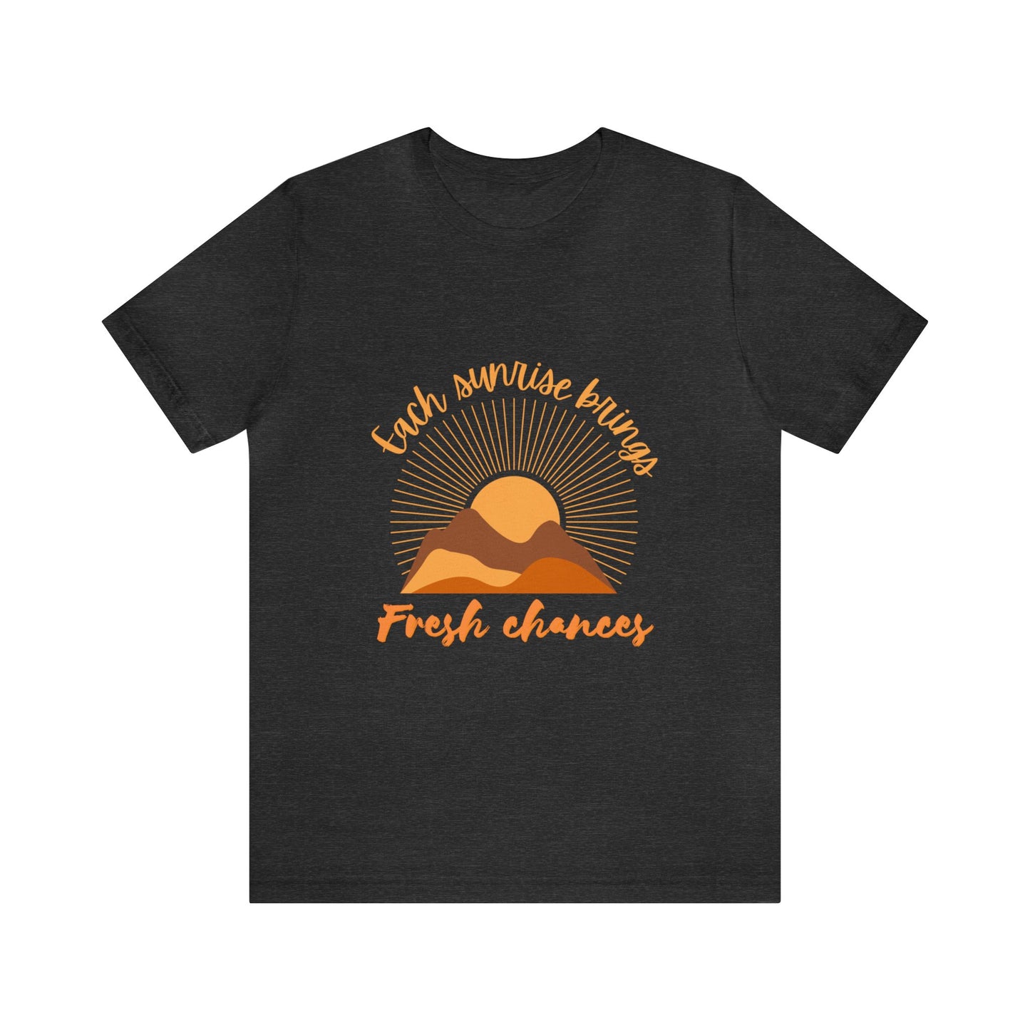 EACH SUNRISE BRINGS FRESH CHANCES TSHIRT