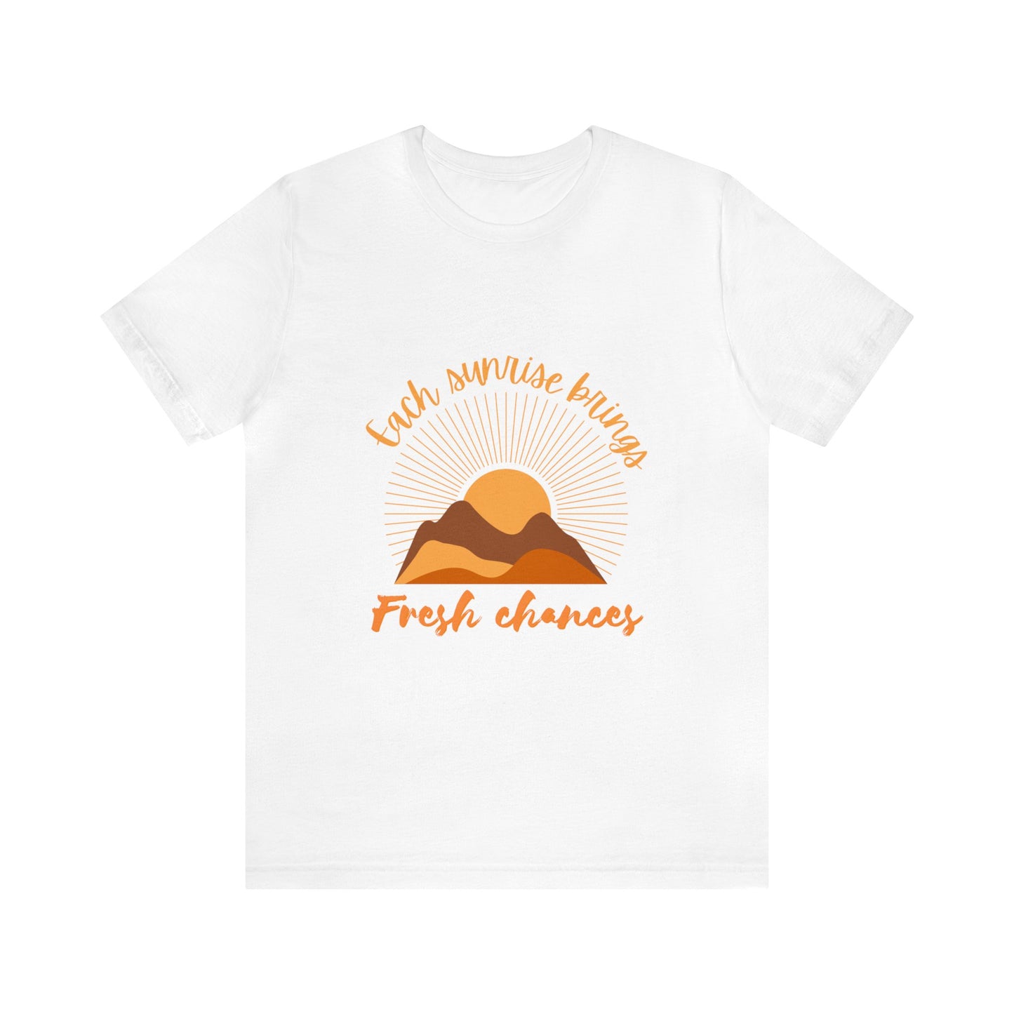 EACH SUNRISE BRINGS FRESH CHANCES TSHIRT