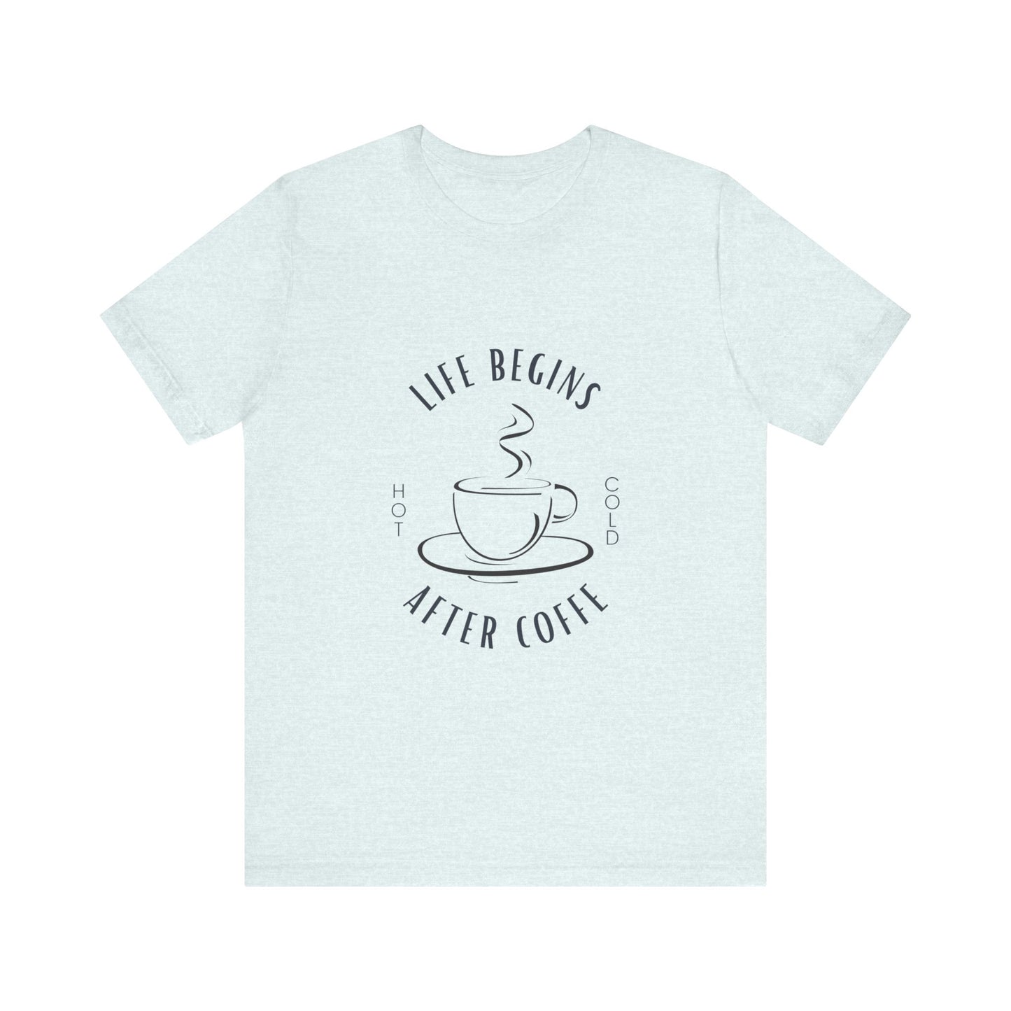 LIFE BEGINS AFTER COFFEE TSHIRT