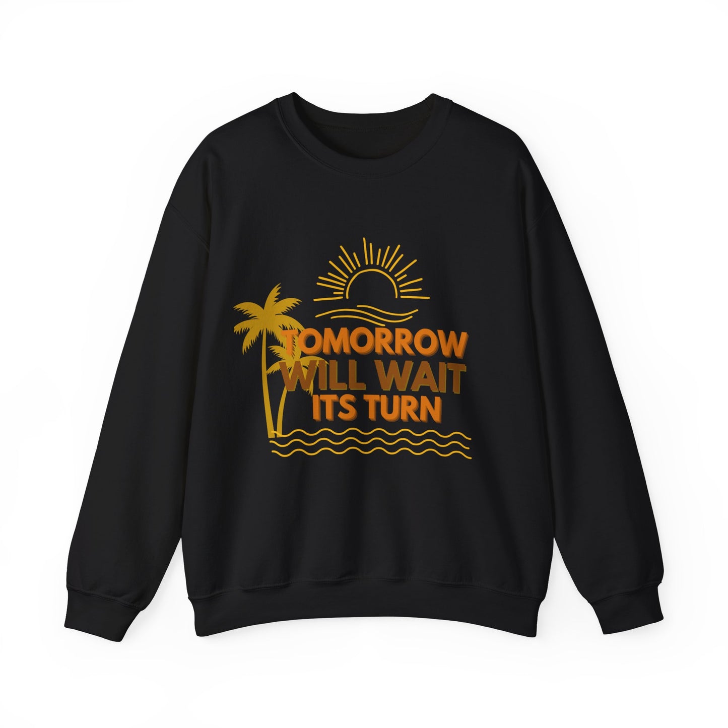 TOMORROW WILL WAIT ITS TURN SWEATSHIRT