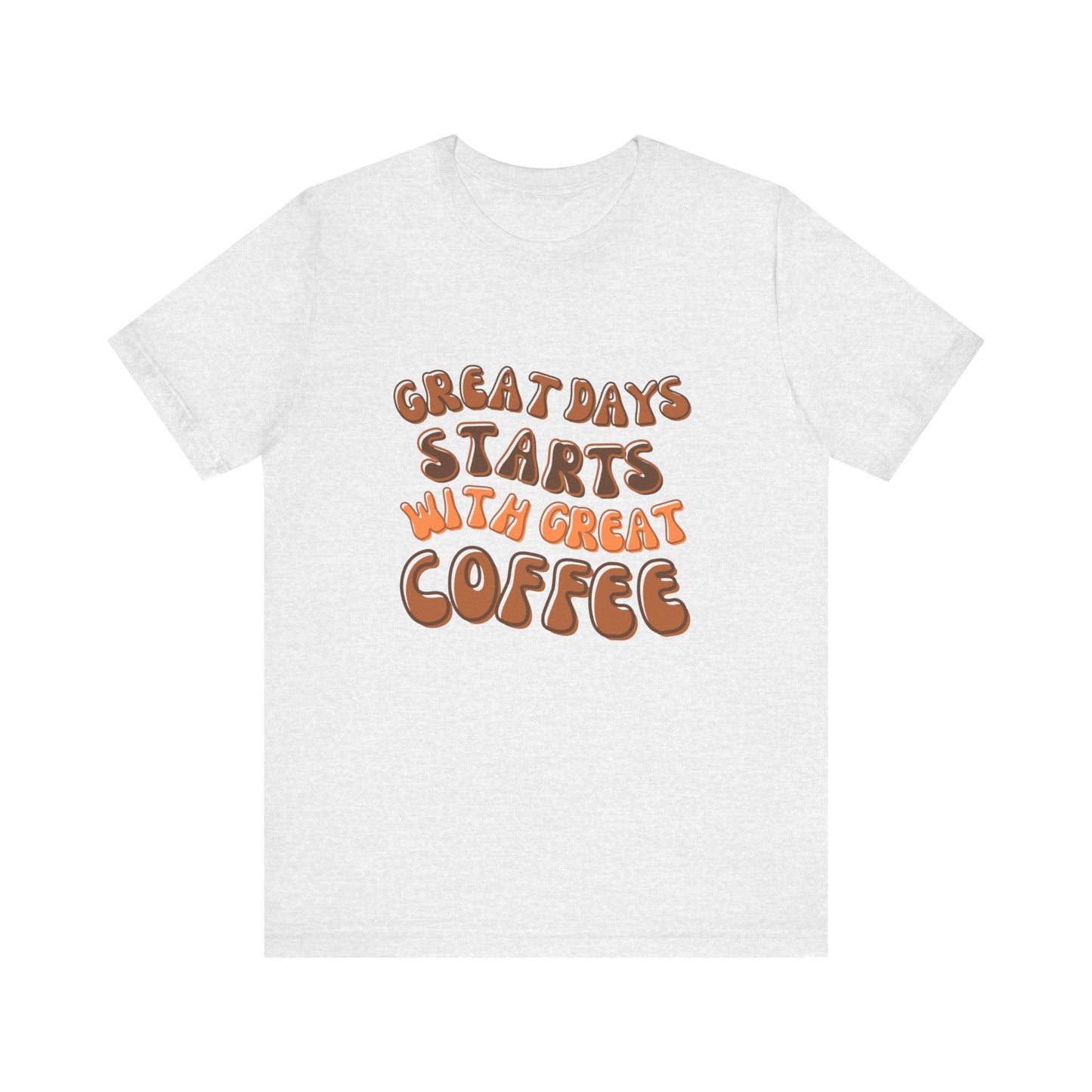 GREAT DAYS STARTS WITH GREAT COFFEE TSHIRT